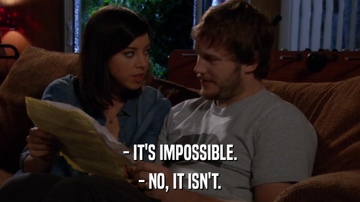 - IT'S IMPOSSIBLE. - NO, IT ISN'T. 
