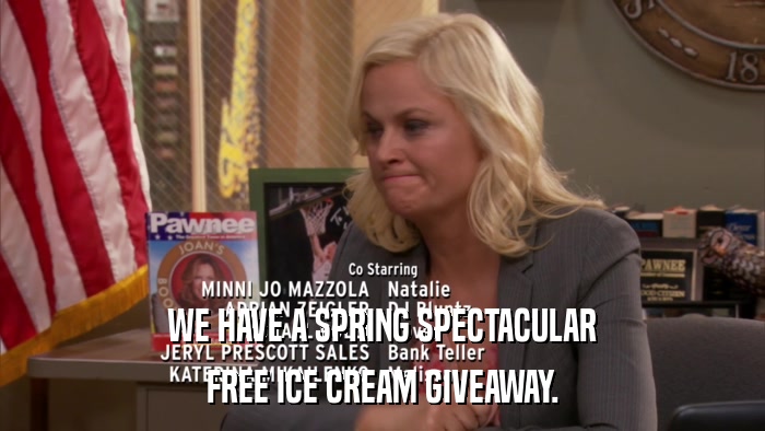 WE HAVE A SPRING SPECTACULAR FREE ICE CREAM GIVEAWAY. 
