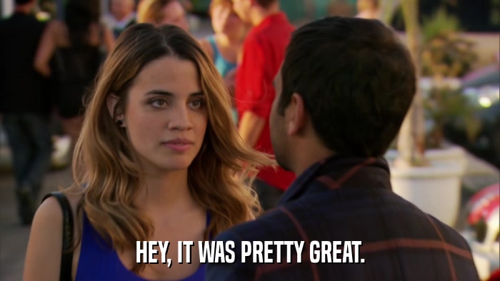 HEY, IT WAS PRETTY GREAT.  