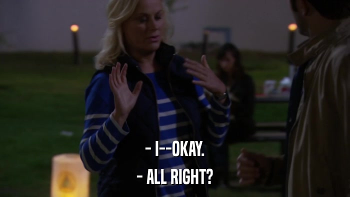 - I--OKAY. - ALL RIGHT? 
