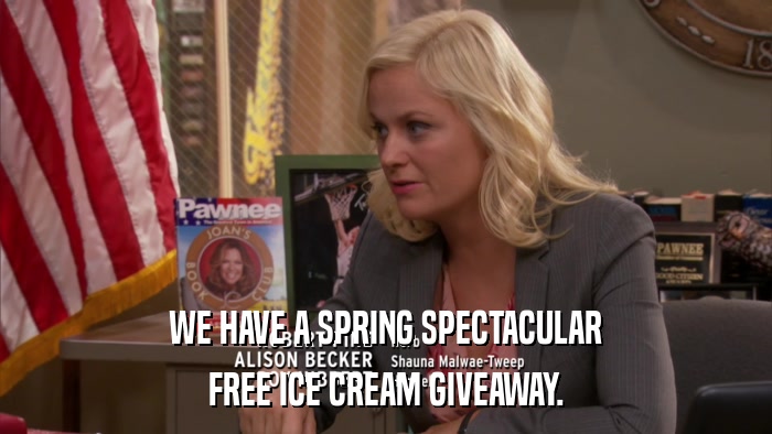 WE HAVE A SPRING SPECTACULAR FREE ICE CREAM GIVEAWAY. 
