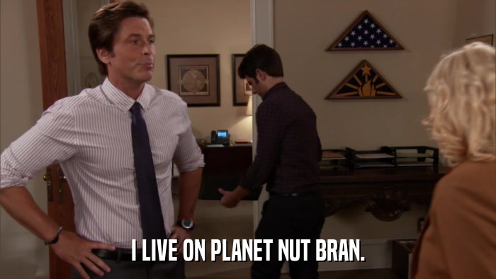 I LIVE ON PLANET NUT BRAN.  