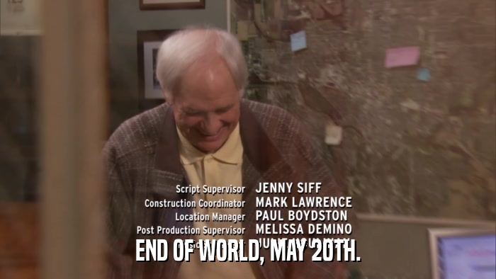 END OF WORLD, MAY 20TH.  