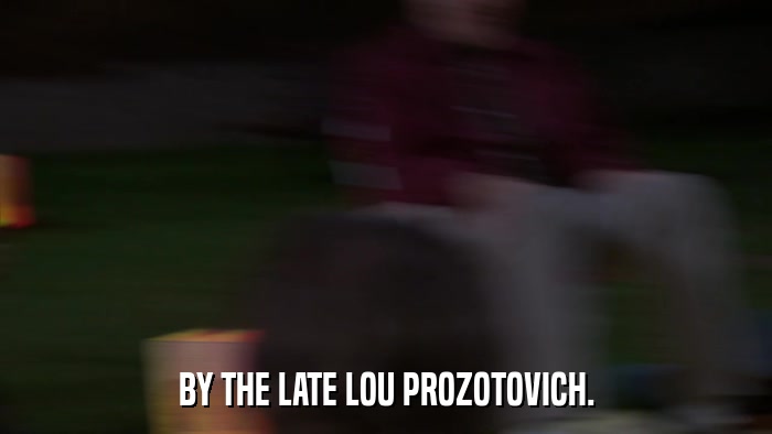 BY THE LATE LOU PROZOTOVICH.  