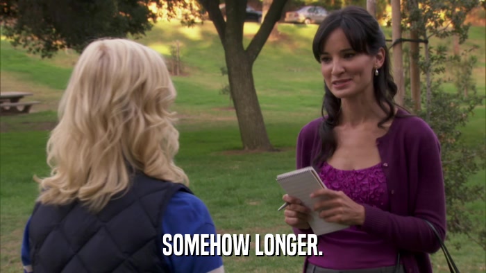 SOMEHOW LONGER.  