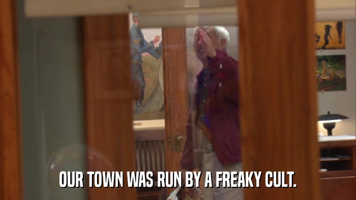 OUR TOWN WAS RUN BY A FREAKY CULT.  