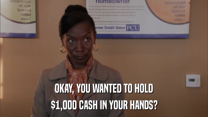OKAY, YOU WANTED TO HOLD $1,000 CASH IN YOUR HANDS? 