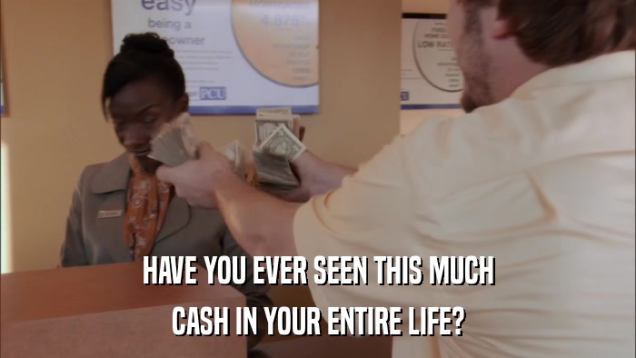 HAVE YOU EVER SEEN THIS MUCH CASH IN YOUR ENTIRE LIFE? 