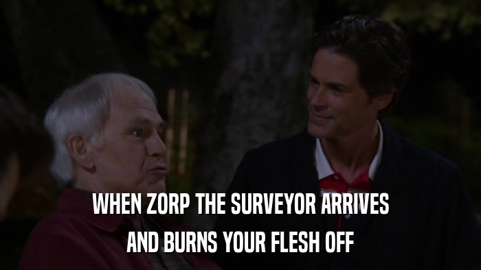 WHEN ZORP THE SURVEYOR ARRIVES AND BURNS YOUR FLESH OFF 