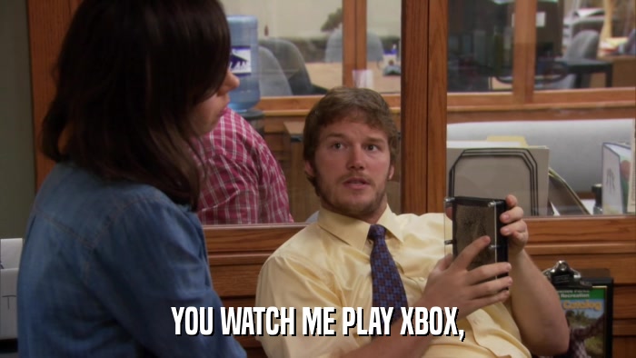 YOU WATCH ME PLAY XBOX,  