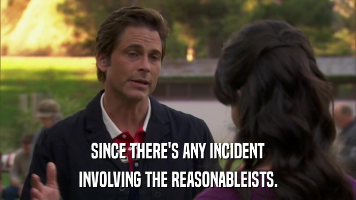 SINCE THERE'S ANY INCIDENT INVOLVING THE REASONABLEISTS. 