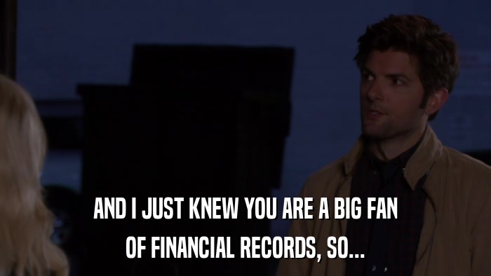 AND I JUST KNEW YOU ARE A BIG FAN OF FINANCIAL RECORDS, SO... 