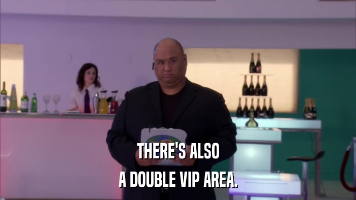 THERE'S ALSO A DOUBLE VIP AREA. 