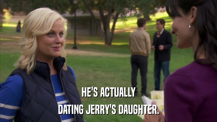 HE'S ACTUALLY DATING JERRY'S DAUGHTER. 