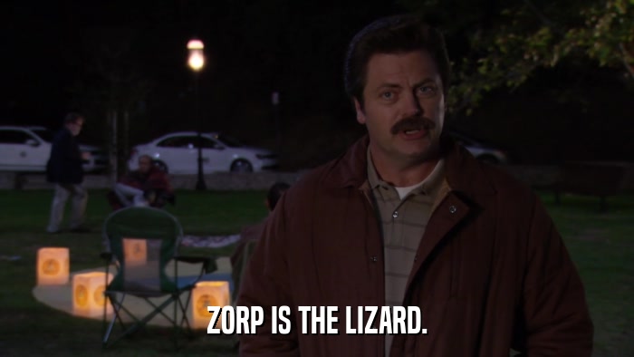 ZORP IS THE LIZARD.  