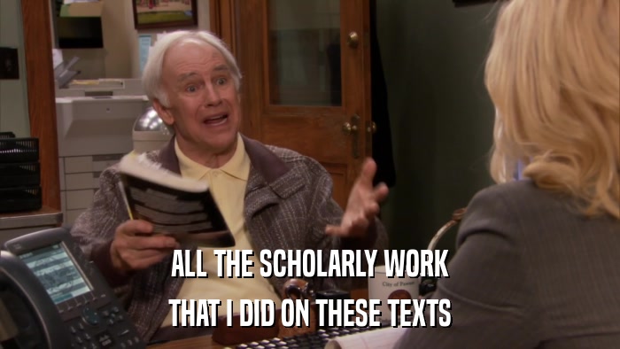 ALL THE SCHOLARLY WORK THAT I DID ON THESE TEXTS 