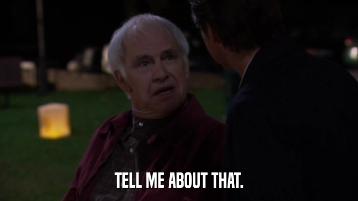 TELL ME ABOUT THAT.  