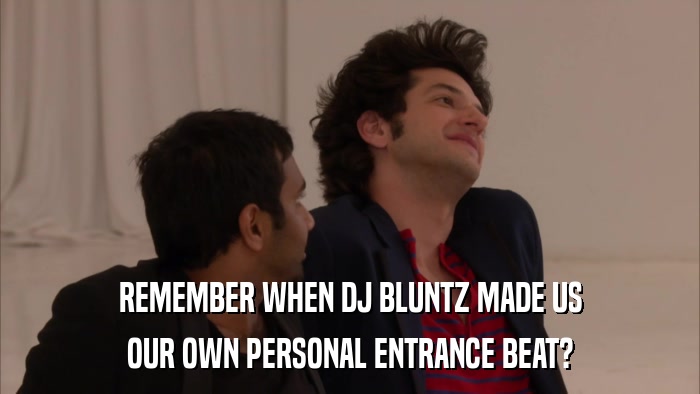 REMEMBER WHEN DJ BLUNTZ MADE US OUR OWN PERSONAL ENTRANCE BEAT? 
