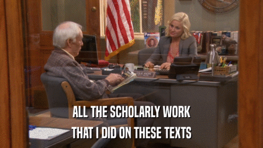 ALL THE SCHOLARLY WORK THAT I DID ON THESE TEXTS 