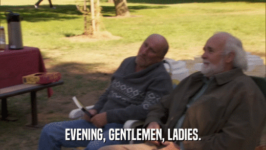 EVENING, GENTLEMEN, LADIES.  