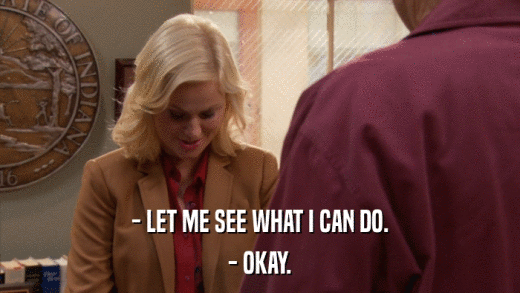 - LET ME SEE WHAT I CAN DO. - OKAY. 