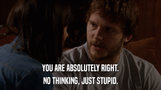 YOU ARE ABSOLUTELY RIGHT. NO THINKING, JUST STUPID. 