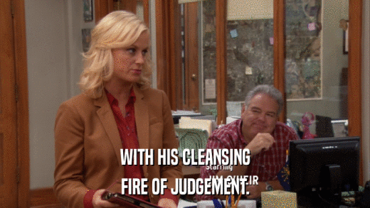 WITH HIS CLEANSING FIRE OF JUDGEMENT. 