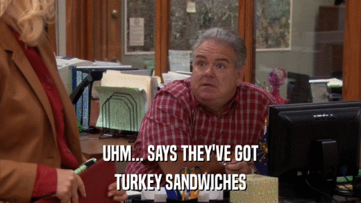 UHM... SAYS THEY'VE GOT TURKEY SANDWICHES 