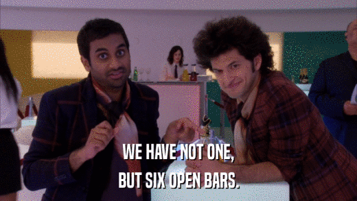 WE HAVE NOT ONE, BUT SIX OPEN BARS. 