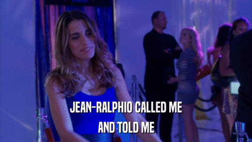 JEAN-RALPHIO CALLED ME AND TOLD ME 