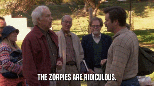 THE ZORPIES ARE RIDICULOUS.  