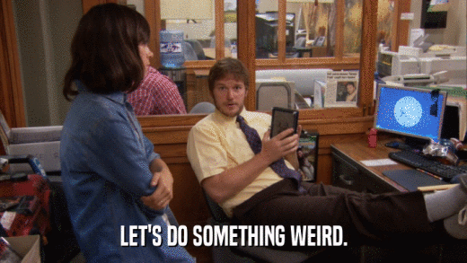 LET'S DO SOMETHING WEIRD.  