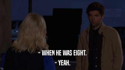 - WHEN HE WAS EIGHT. - YEAH. 