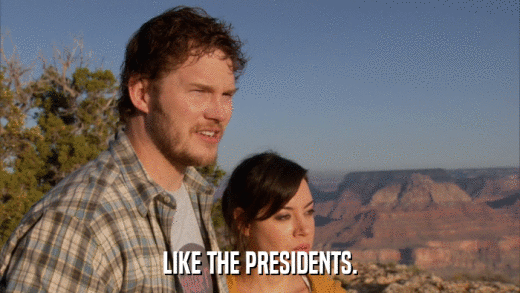 LIKE THE PRESIDENTS.  