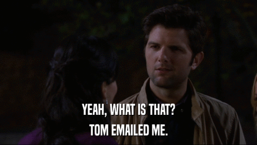 YEAH, WHAT IS THAT? TOM EMAILED ME. 