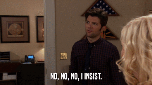 NO, NO, NO, I INSIST.  