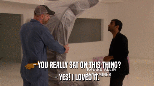 - YOU REALLY SAT ON THIS THING? - YES! I LOVED IT. 