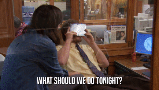 WHAT SHOULD WE DO TONIGHT?  