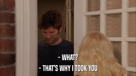 - WHAT? - THAT'S WHY I TOOK YOU 