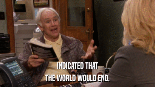 INDICATED THAT THE WORLD WOULD END. 