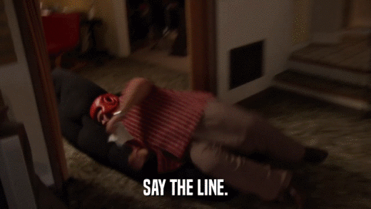 SAY THE LINE.  
