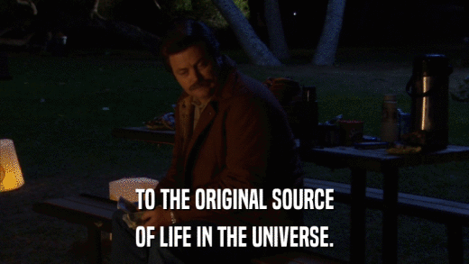 TO THE ORIGINAL SOURCE OF LIFE IN THE UNIVERSE. 