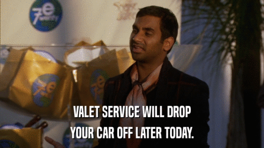 VALET SERVICE WILL DROP YOUR CAR OFF LATER TODAY. 