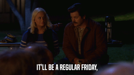 IT'LL BE A REGULAR FRIDAY,  