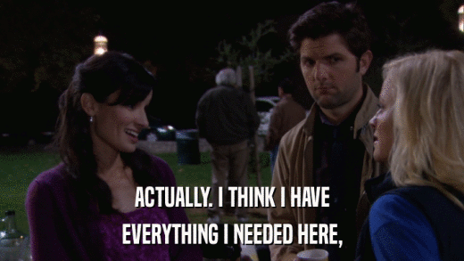 ACTUALLY. I THINK I HAVE EVERYTHING I NEEDED HERE, 
