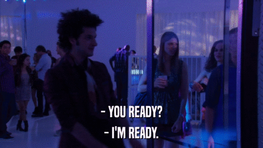 - YOU READY? - I'M READY. 