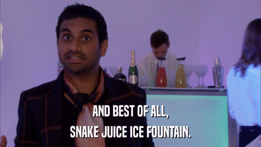 AND BEST OF ALL, SNAKE JUICE ICE FOUNTAIN. 