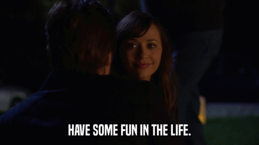 HAVE SOME FUN IN THE LIFE.  