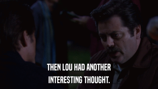 THEN LOU HAD ANOTHER INTERESTING THOUGHT. 