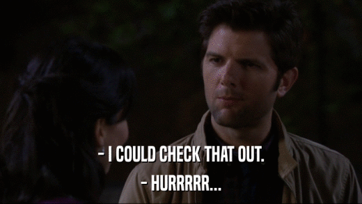 - I COULD CHECK THAT OUT. - HURRRRR... 